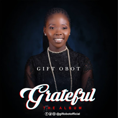 Gospel: Gift Obot “Grateful"| [See The Album] @Giftobotofficial 1