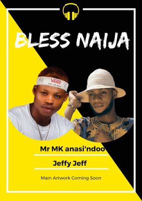 Mr Mk anasi’ndoo – "Bless Naija" Ft Jeffy Jeff [New Song] 1