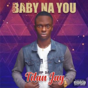 Music: Titan Jay – Baby Na You 1